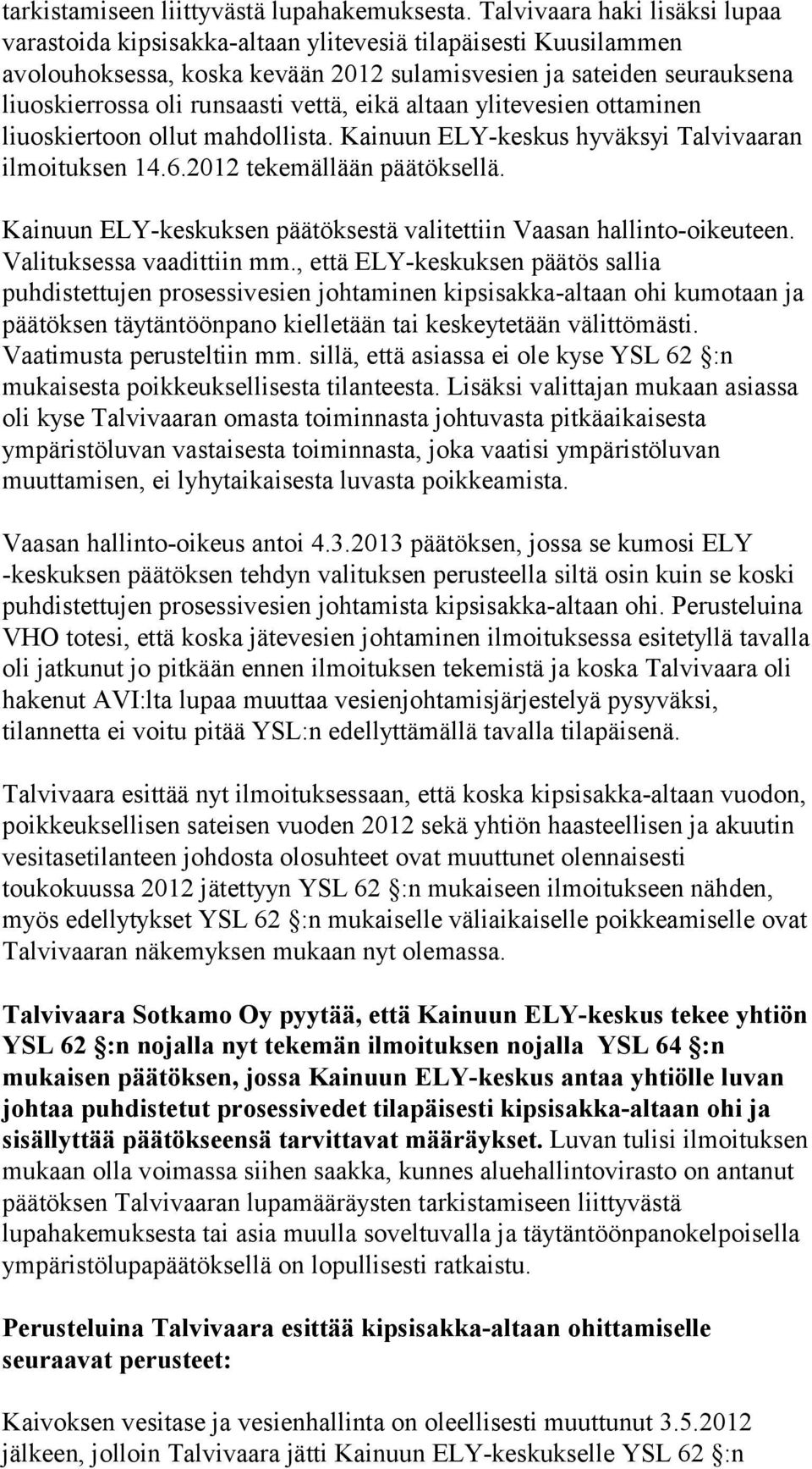 vettä, eikä altaan ylitevesien ottaminen liuoskiertoon ollut mahdollista. Kainuun ELY-keskus hyväksyi Talvivaaran ilmoituksen 14.6.2012 tekemällään päätöksellä.
