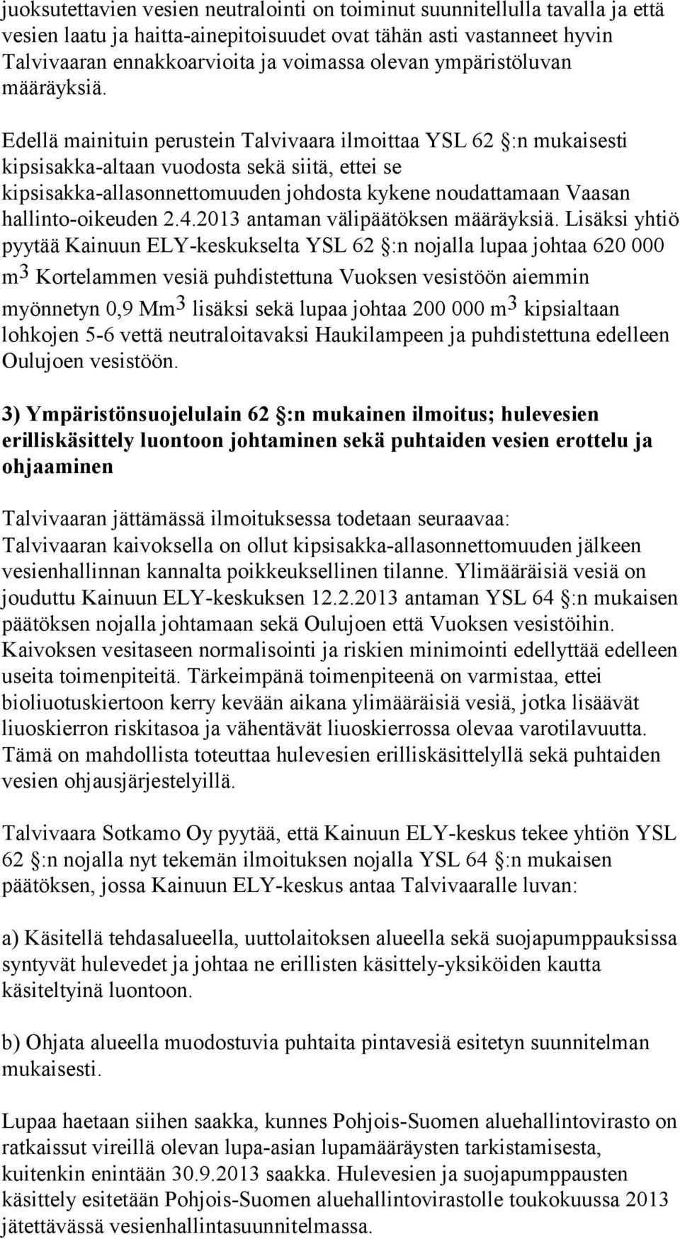 Edellä mainituin perustein Talvivaara ilmoittaa YSL 62 :n mukaisesti kipsisakka-altaan vuodosta sekä siitä, ettei se kipsisakka-allasonnettomuuden johdosta kykene noudattamaan Vaasan