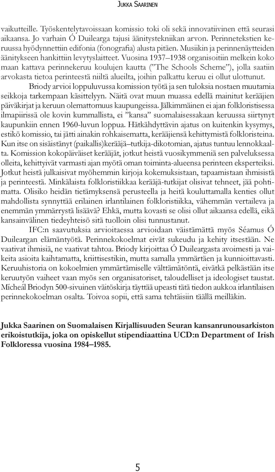 Vuosina 1937 1938 organisoitiin melkein koko maan kattava perinnekeruu koulujen kautta ( The Schools Scheme ), jolla saatiin arvokasta tietoa perinteestä niiltä alueilta, joihin palkattu keruu ei