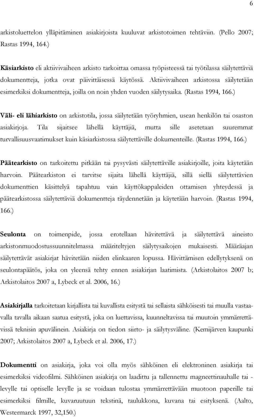 Aktiivivaiheen arkistossa säilytetään esimerkiksi dokumentteja, joilla on noin yhden vuoden säilytysaika. (Rastas 1994, 166.