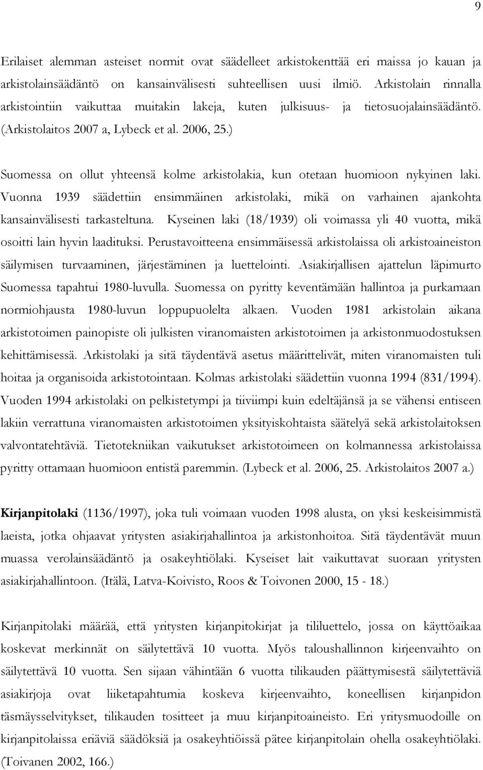 ) Suomessa on ollut yhteensä kolme arkistolakia, kun otetaan huomioon nykyinen laki. Vuonna 1939 säädettiin ensimmäinen arkistolaki, mikä on varhainen ajankohta kansainvälisesti tarkasteltuna.