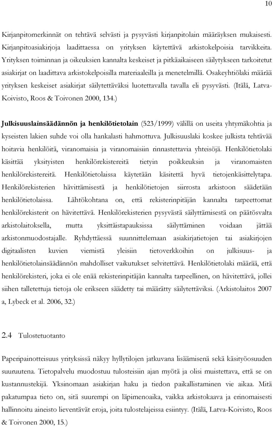 Osakeyhtiölaki määrää yrityksen keskeiset asiakirjat säilytettäväksi luotettavalla tavalla eli pysyvästi. (Itälä, Latva- Koivisto, Roos & Toivonen 2000, 134.