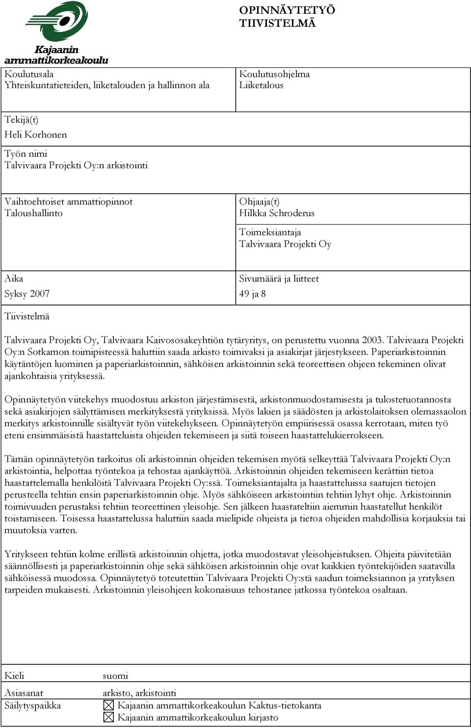 Projekti Oy, Talvivaara Kaivososakeyhtiön tytäryritys, on perustettu vuonna 2003. Talvivaara Projekti Oy:n Sotkamon toimipisteessä haluttiin saada arkisto toimivaksi ja asiakirjat järjestykseen.