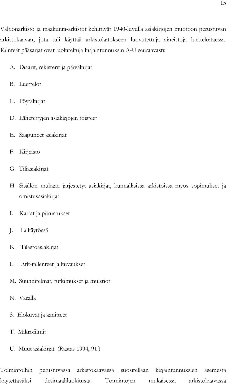 Saapuneet asiakirjat F. Kirjeistö G. Tiliasiakirjat H. Sisällön mukaan järjestetyt asiakirjat, kunnallisissa arkistoissa myös sopimukset ja omistusasiakirjat I. Kartat ja piirustukset J.