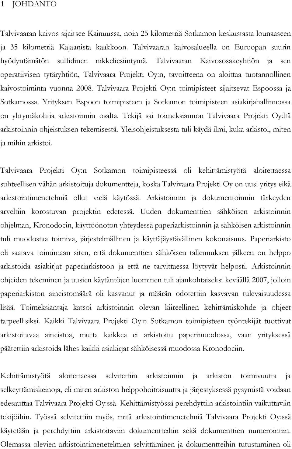 Talvivaaran Kaivososakeyhtiön ja sen operatiivisen tytäryhtiön, Talvivaara Projekti Oy:n, tavoitteena on aloittaa tuotannollinen kaivostoiminta vuonna 2008.