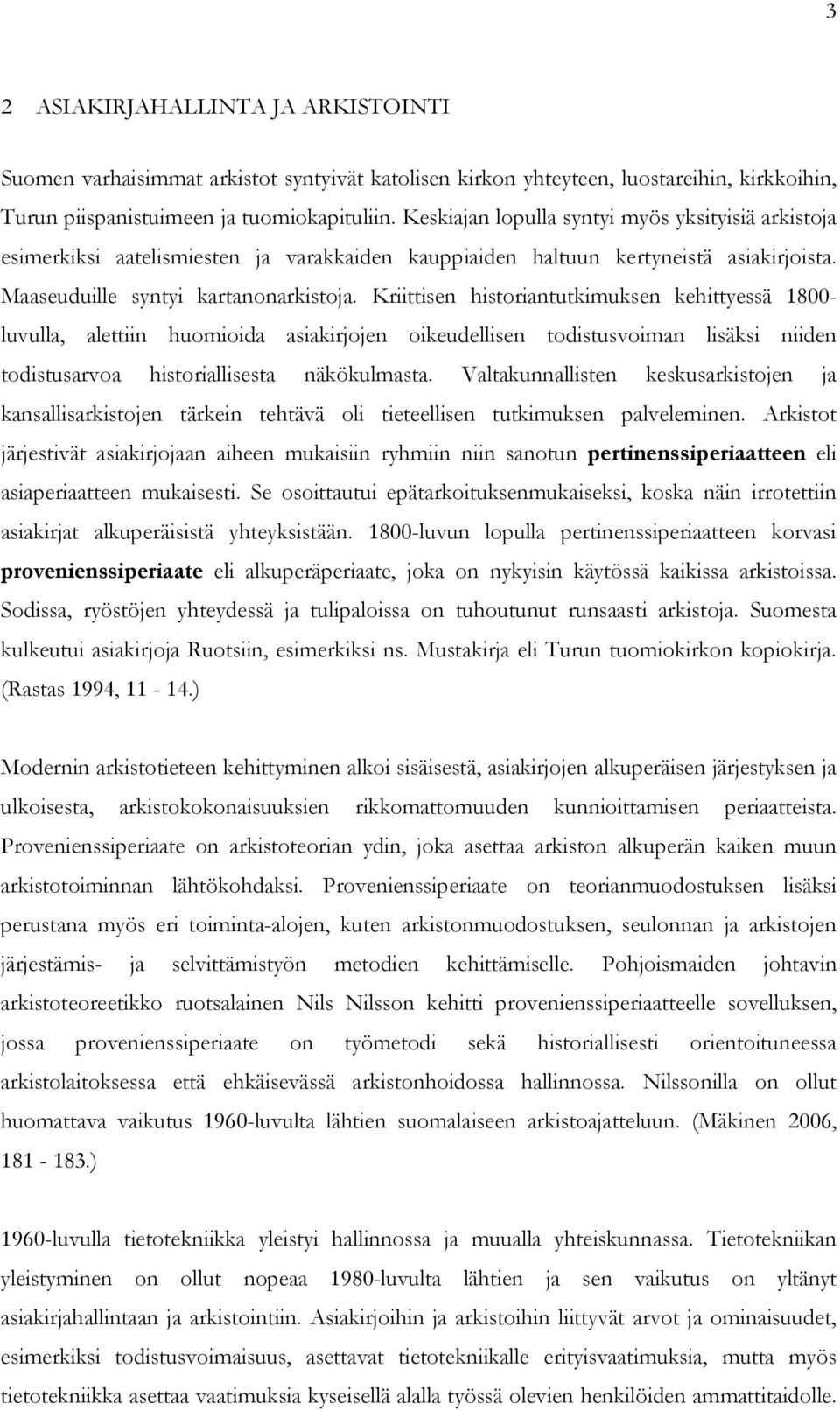 Kriittisen historiantutkimuksen kehittyessä 1800- luvulla, alettiin huomioida asiakirjojen oikeudellisen todistusvoiman lisäksi niiden todistusarvoa historiallisesta näkökulmasta.