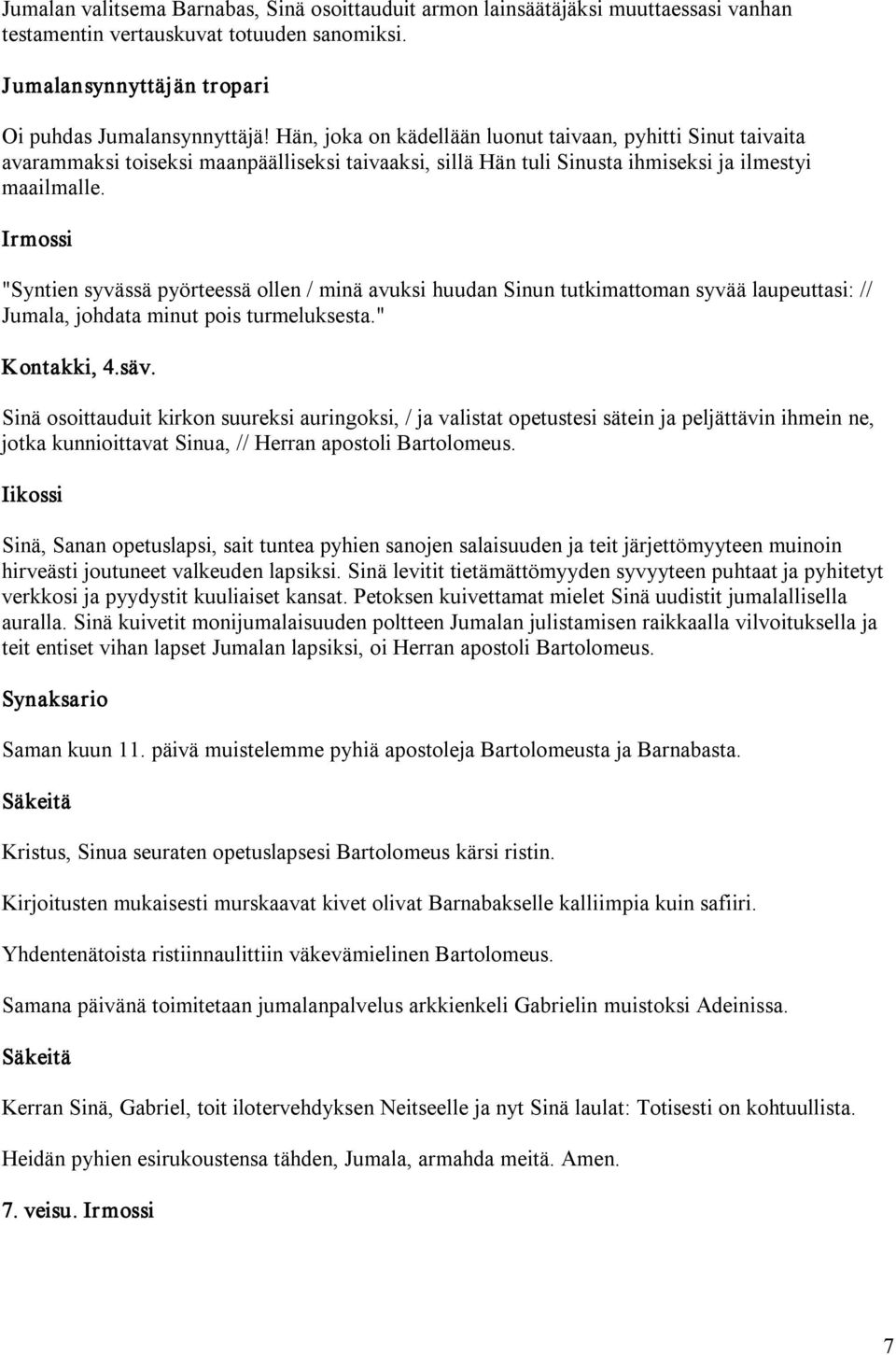 Irmossi "Syntien syvässä pyörteessä ollen / minä avuksi huudan Sinun tutkimattoman syvää laupeuttasi: // Jumala, johdata minut pois turmeluksesta." Kontakki, 4.säv.