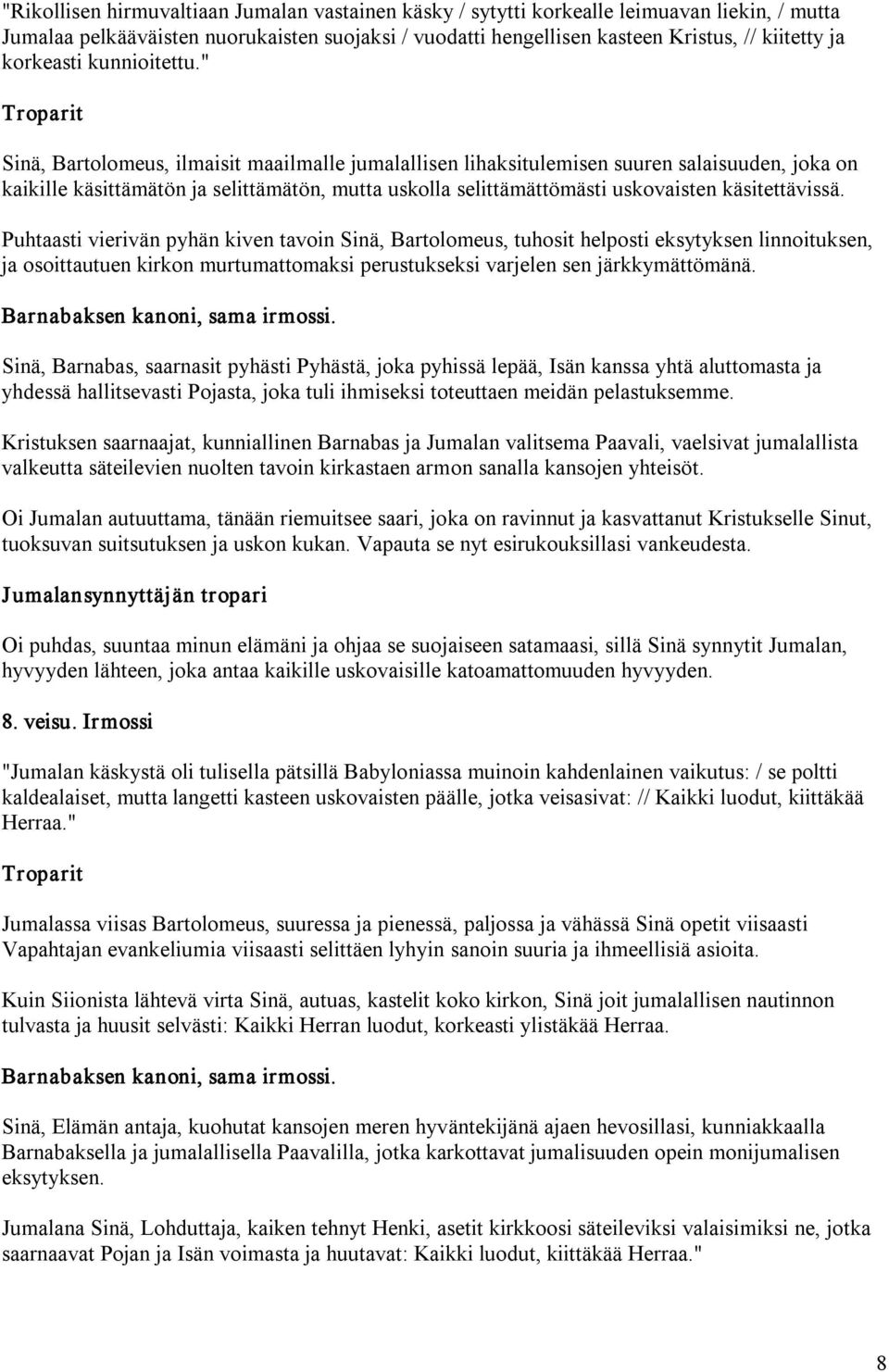 " Sinä, Bartolomeus, ilmaisit maailmalle jumalallisen lihaksitulemisen suuren salaisuuden, joka on kaikille käsittämätön ja selittämätön, mutta uskolla selittämättömästi uskovaisten käsitettävissä.