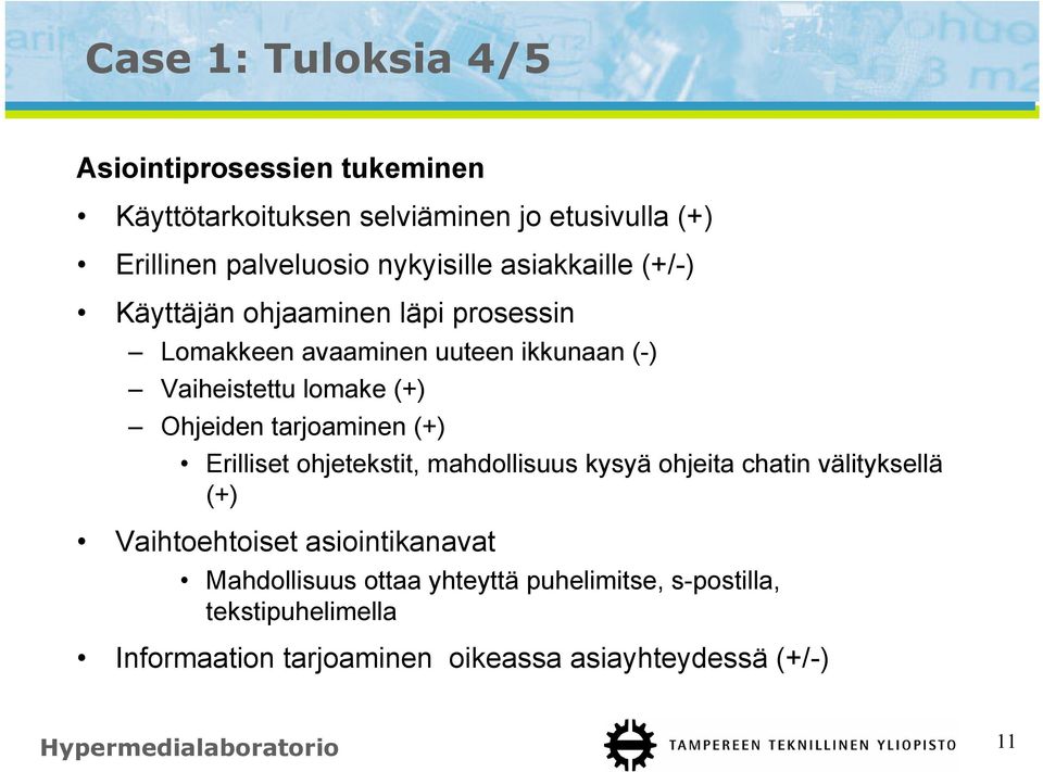 tarjoaminen (+) Erilliset ohjetekstit, mahdollisuus kysyä ohjeita chatin välityksellä (+) Vaihtoehtoiset asiointikanavat