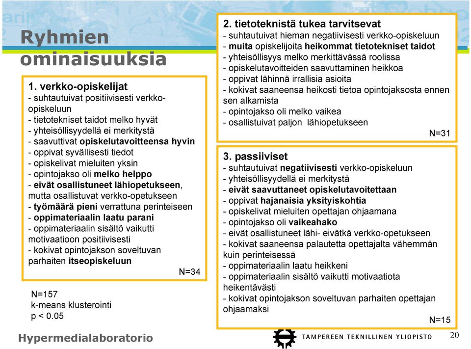 tiedot - opiskelivat mieluiten yksin - opintojakso oli melko helppo - eivät osallistuneet lähiopetukseen, mutta osallistuvat verkko-opetukseen - työmäärä pieni verrattuna perinteiseen -