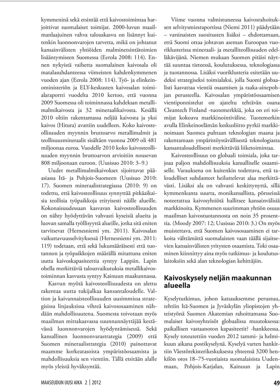 114). Ennen nykyistä vaihetta suomalainen kaivosala oli matalasuhdanteessa viimeisten kahdenkymmenen vuoden ajan (Eerola 2008: 114).