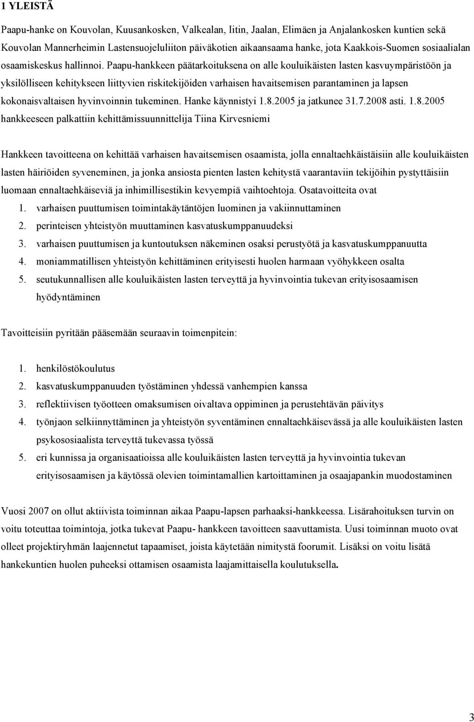 Paapu-hankkeen päätarkoituksena on alle kouluikäisten lasten kasvuympäristöön ja yksilölliseen kehitykseen liittyvien riskitekijöiden varhaisen havaitsemisen parantaminen ja lapsen kokonaisvaltaisen