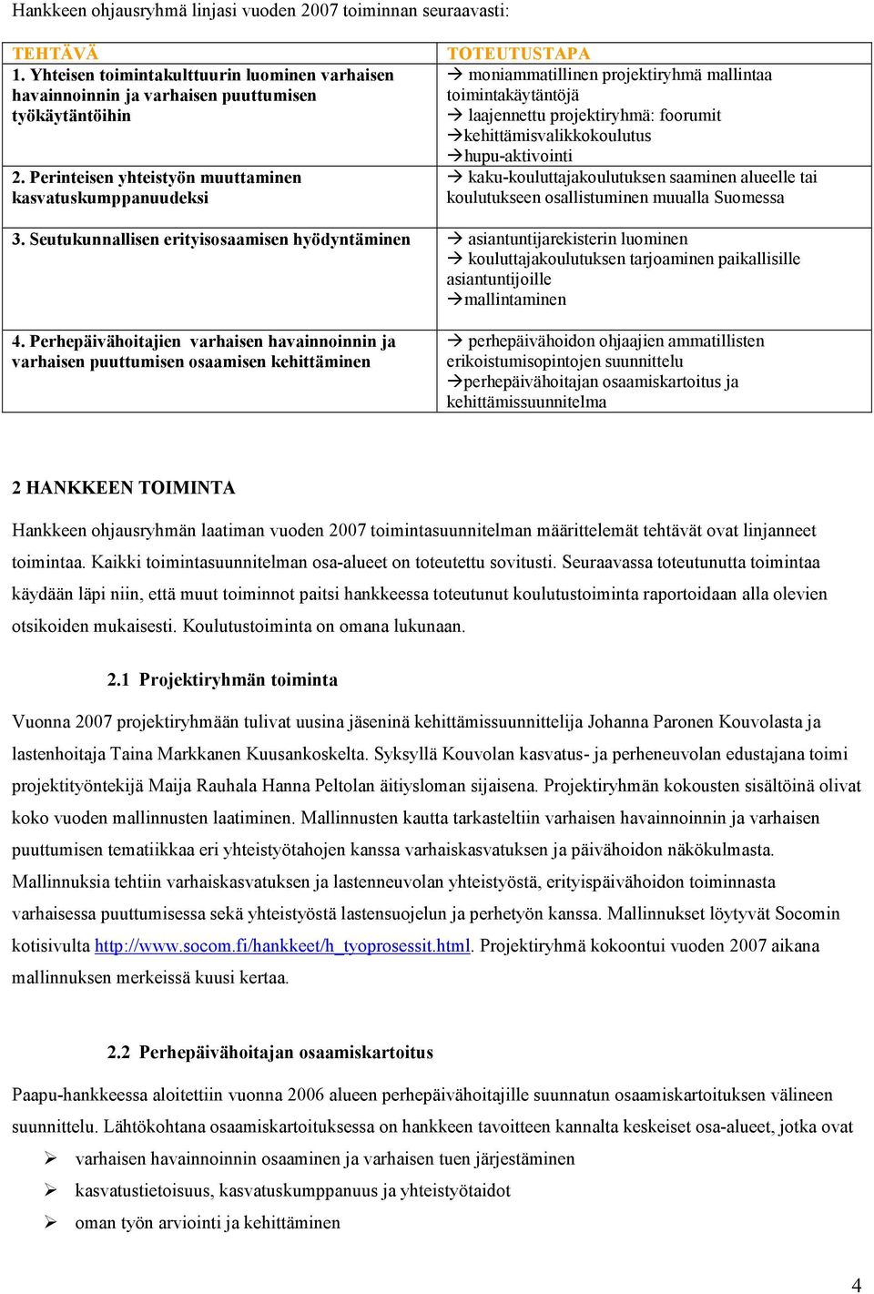 hupu-aktivointi kaku-kouluttajakoulutuksen saaminen alueelle tai koulutukseen osallistuminen muualla Suomessa 3.