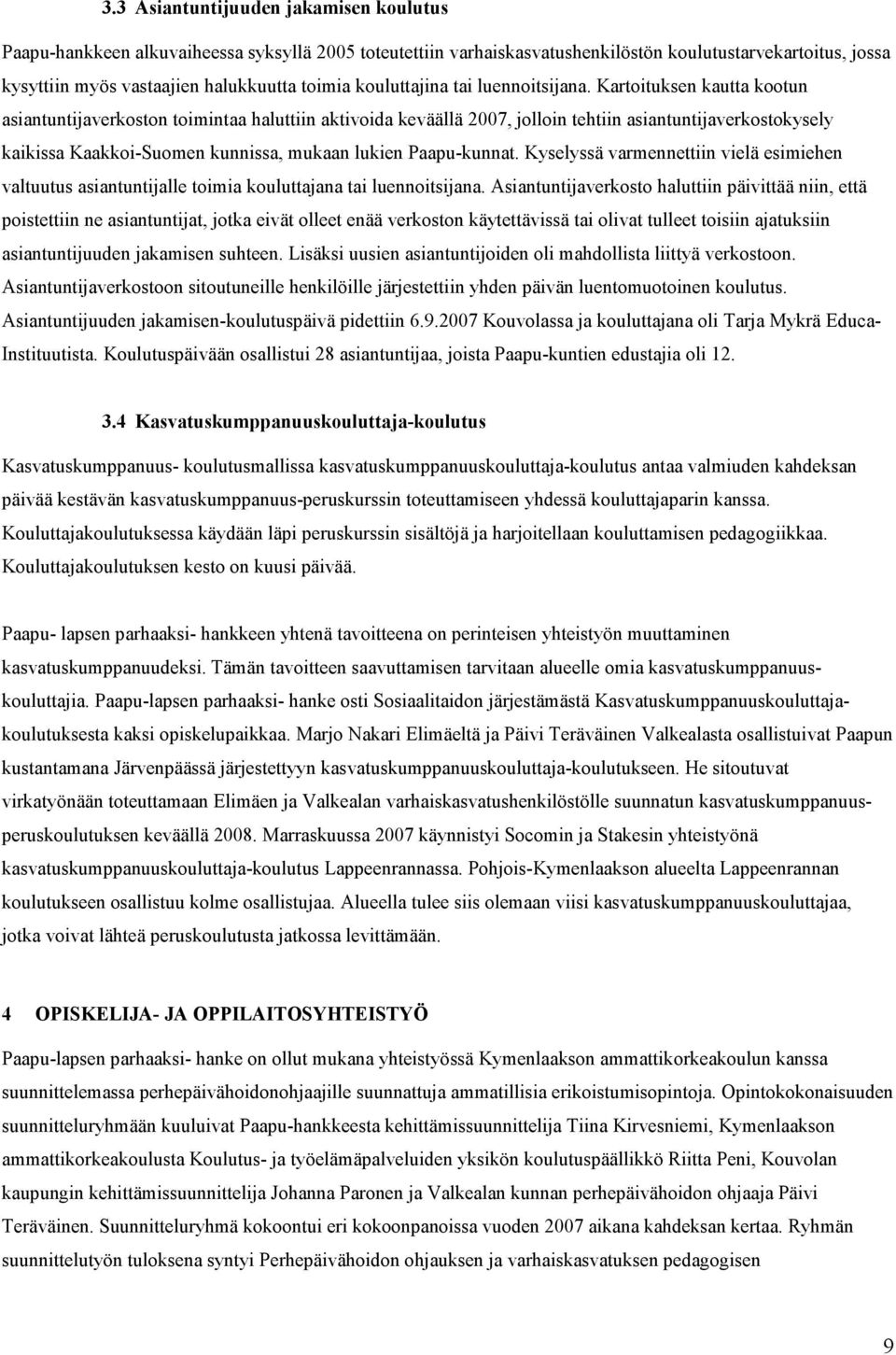 Kartoituksen kautta kootun asiantuntijaverkoston toimintaa haluttiin aktivoida keväällä 2007, jolloin tehtiin asiantuntijaverkostokysely kaikissa Kaakkoi-Suomen kunnissa, mukaan lukien Paapu-kunnat.