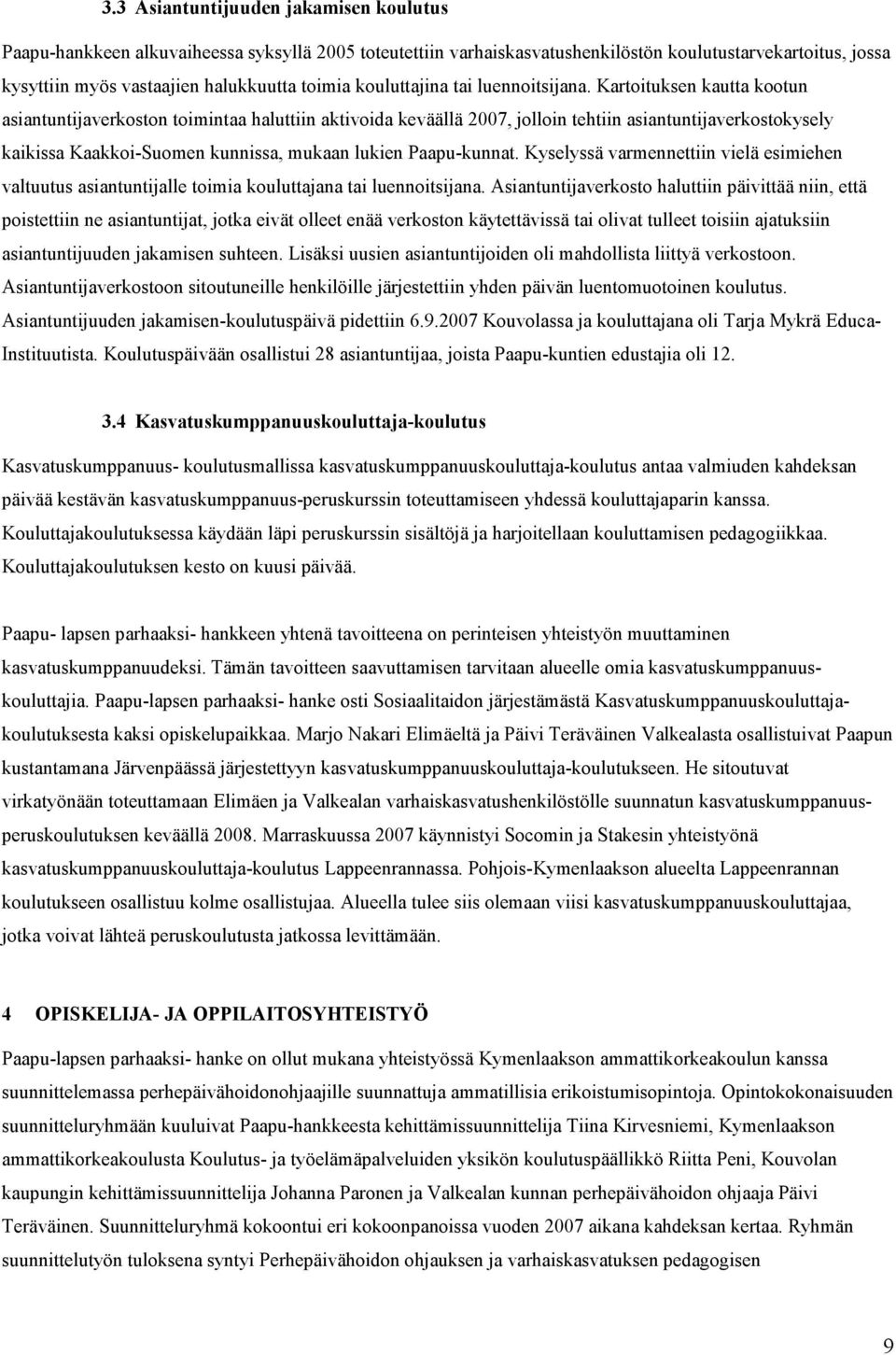 Kartoituksen kautta kootun asiantuntijaverkoston toimintaa haluttiin aktivoida keväällä 2007, jolloin tehtiin asiantuntijaverkostokysely kaikissa Kaakkoi-Suomen kunnissa, mukaan lukien Paapu-kunnat.