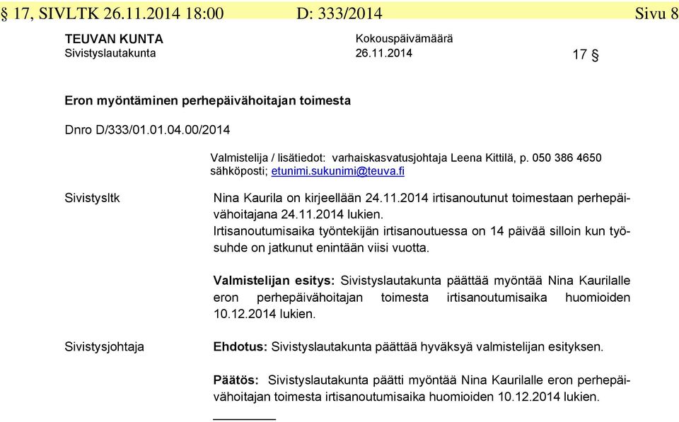 2014 irtisanoutunut toimestaan perhepäivähoitajana 24.11.2014 lukien. Irtisanoutumisaika työntekijän irtisanoutuessa on 14 päivää silloin kun työsuhde on jatkunut enintään viisi vuotta.