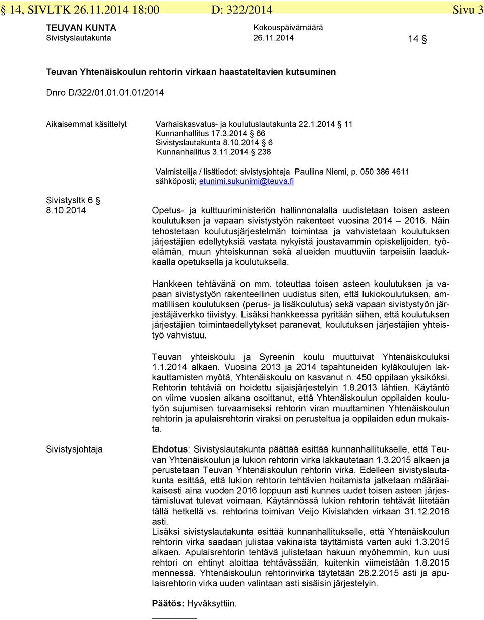 sukunimi@teuva.fi Sivistysltk 6 8.10.2014 Opetus- ja kulttuuriministeriön hallinnonalalla uudistetaan toisen asteen koulutuksen ja vapaan sivistystyön rakenteet vuosina 2014 2016.