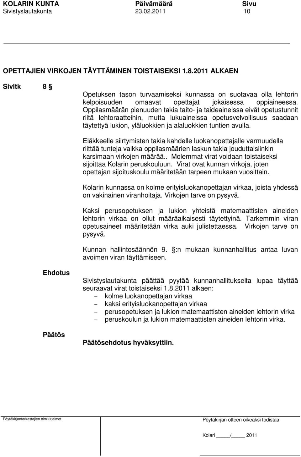 Oppilasmäärän pienuuden takia taito- ja taideaineissa eivät opetustunnit riitä lehtoraatteihin, mutta lukuaineissa opetusvelvollisuus saadaan täytettyä lukion, yläluokkien ja alaluokkien tuntien