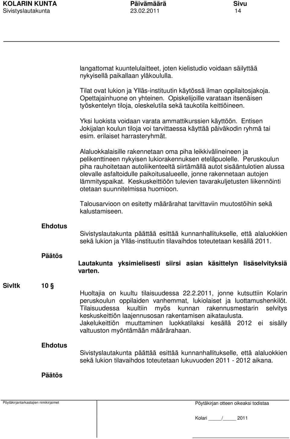 Yksi luokista voidaan varata ammattikurssien käyttöön. Entisen Jokijalan koulun tiloja voi tarvittaessa käyttää päiväkodin ryhmä tai esim. erilaiset harrasteryhmät.