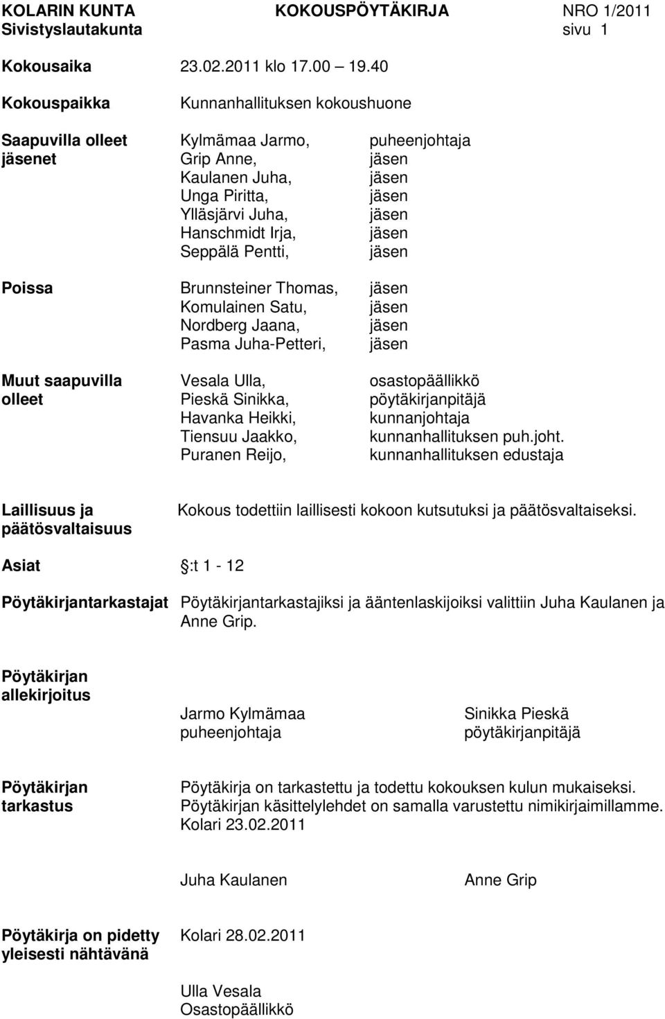 jäsen Seppälä Pentti, jäsen Poissa Brunnsteiner Thomas, jäsen Komulainen Satu, jäsen Nordberg Jaana, jäsen Pasma Juha-Petteri, jäsen Muut saapuvilla Vesala Ulla, osastopäällikkö olleet Pieskä