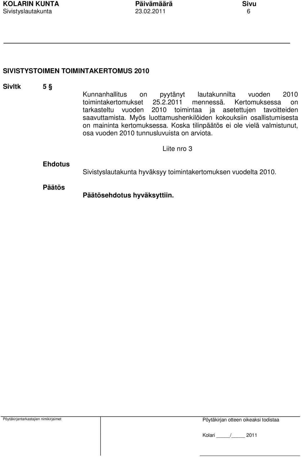 Kertomuksessa on tarkasteltu vuoden 2010 toimintaa ja asetettujen tavoitteiden saavuttamista.