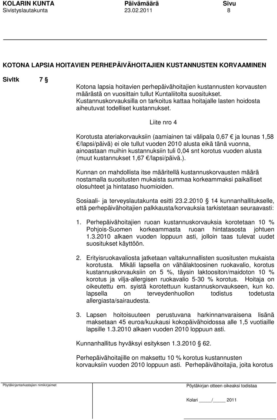 suositukset. Kustannuskorvauksilla on tarkoitus kattaa hoitajalle lasten hoidosta aiheutuvat todelliset kustannukset.