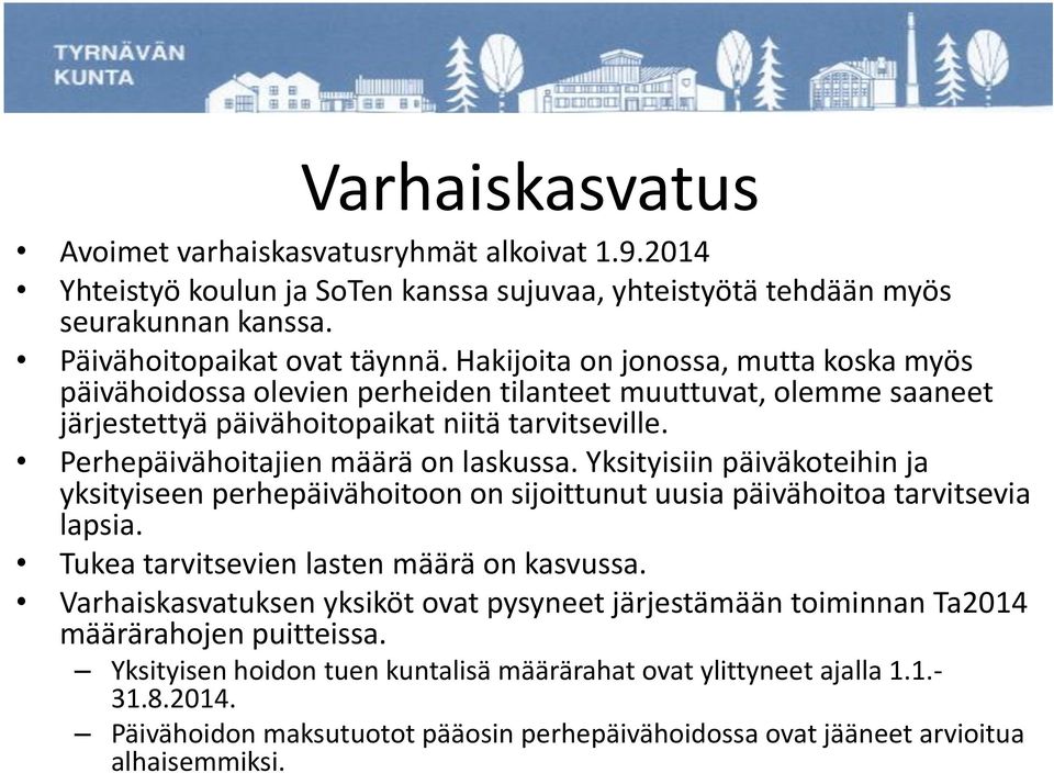 Yksityisiin päiväkoteihin ja yksityiseen perhepäivähoitoon on sijoittunut uusia päivähoitoa tarvitsevia lapsia. Tukea tarvitsevien lasten määrä on kasvussa.