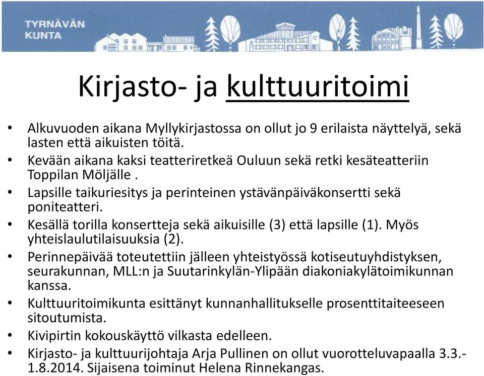 Kesällä torilla konsertteja sekä aikuisille (3) että lapsille (1). Myös yhteislaulutilaisuuksia (2).