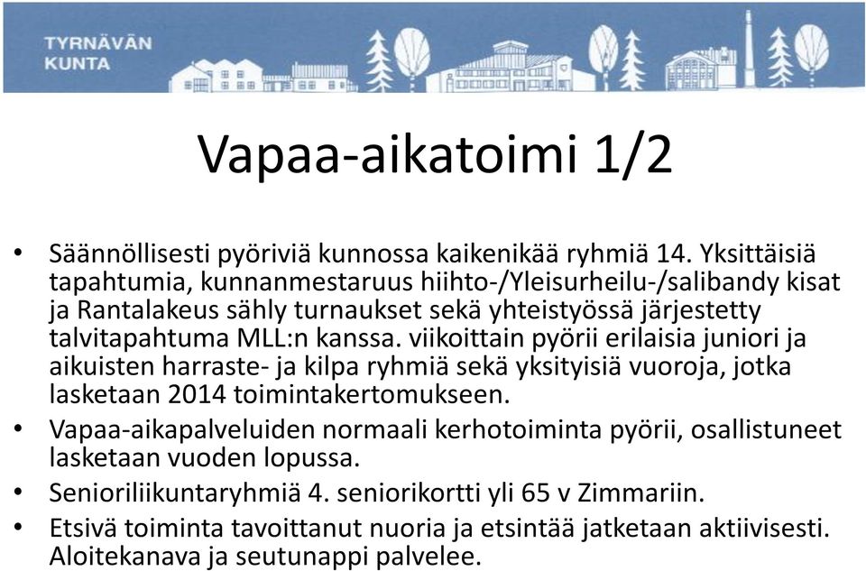 kanssa. viikoittain pyörii erilaisia juniori ja aikuisten harraste- ja kilpa ryhmiä sekä yksityisiä vuoroja, jotka lasketaan 2014 toimintakertomukseen.