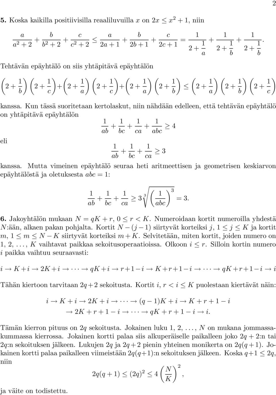 Kun tässä suoritetaan kertolaskut, niin nähdään edelleen, ettätehtävän epäyhtälö on yhtäpitävä epäyhtälön ab + bc + ca + abc 4 eli ab + bc + ca kanssa.