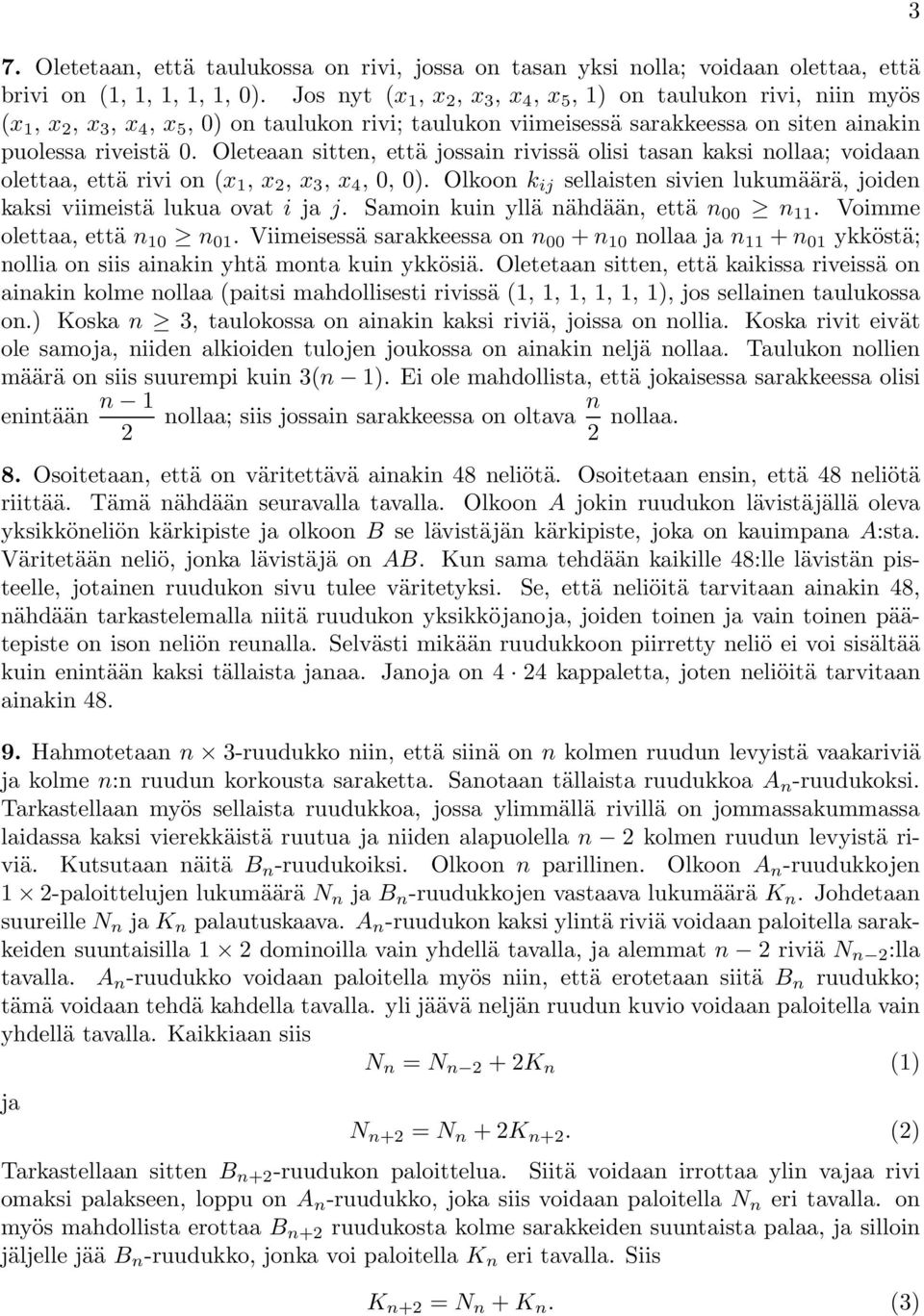 Oleteaan sitten, että jossain rivissä olisi tasan kaksi nollaa; voidaan olettaa, että rivion(x,x 2,x,x 4, 0, 0). Olkoon k ij sellaisten sivien lukumäärä, joiden kaksi viimeistä lukua ovat i ja j.