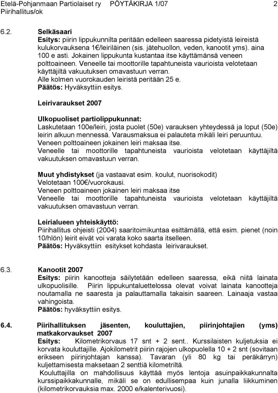 Veneelle tai moottorille tapahtuneista vaurioista velotetaan käyttäjiltä vakuutuksen omavastuun verran. Alle kolmen vuorokauden leiristä peritään 25 e. Päätös: Hyväksyttiin esitys.