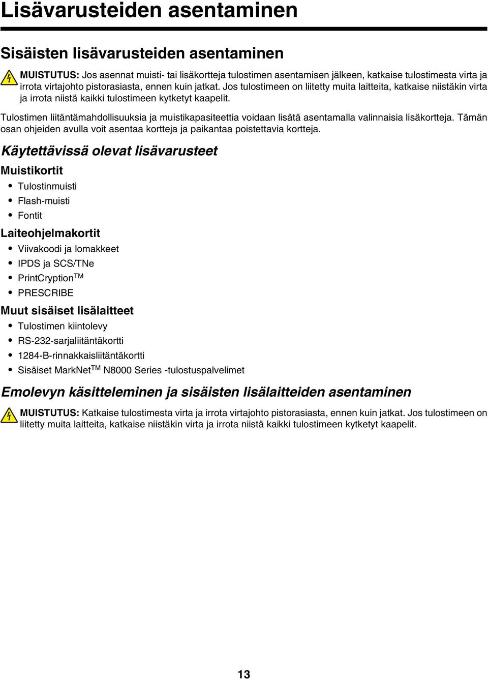 Tulostimen liitäntämahdollisuuksia ja muistikapasiteettia voidaan lisätä asentamalla valinnaisia lisäkortteja. Tämän osan ohjeiden avulla voit asentaa kortteja ja paikantaa poistettavia kortteja.