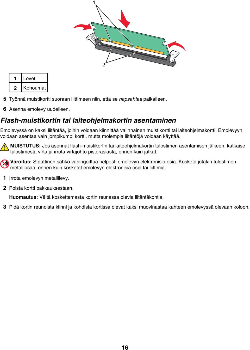 Emolevyyn voidaan asentaa vain jompikumpi kortti, mutta molempia liitäntöjä voidaan käyttää.