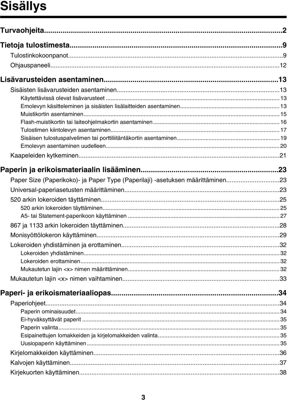 ..16 Tulostimen kiintolevyn asentaminen...17 Sisäisen tulostuspalvelimen tai porttiliitäntäkortin asentaminen...19 Emolevyn asentaminen uudelleen...20 Kaapeleiden kytkeminen.