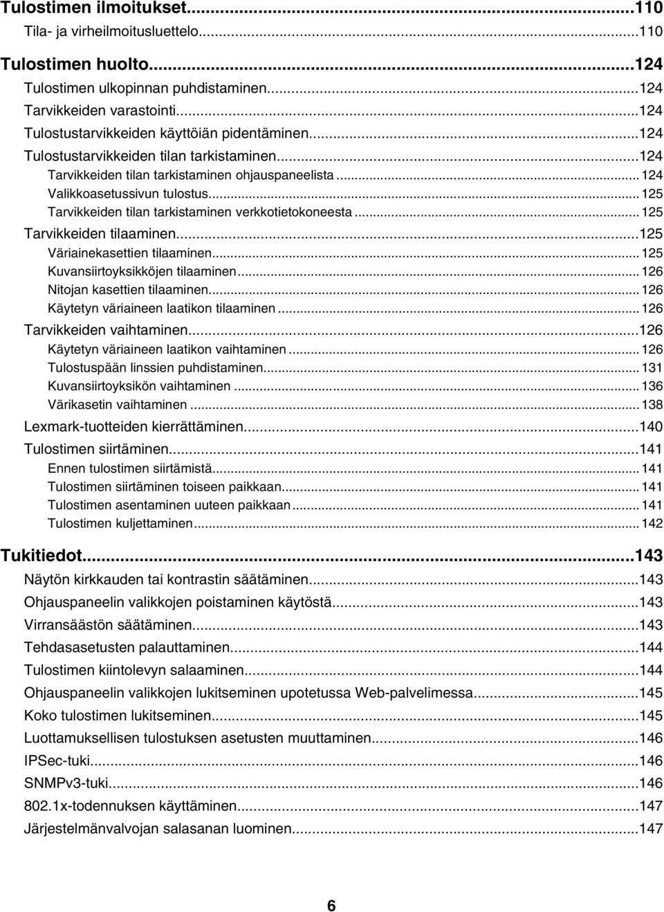 ..125 Tarvikkeiden tilan tarkistaminen verkkotietokoneesta...125 Tarvikkeiden tilaaminen...125 Väriainekasettien tilaaminen...125 Kuvansiirtoyksikköjen tilaaminen...126 Nitojan kasettien tilaaminen.