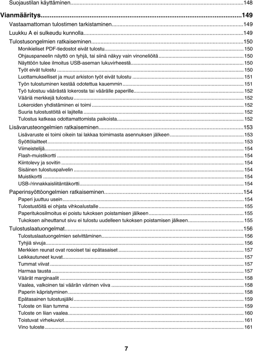 ..150 Luottamukselliset ja muut arkiston työt eivät tulostu...151 Työn tulostuminen kestää odotettua kauemmin...151 Työ tulostuu väärästä lokerosta tai väärälle paperille...152 Vääriä merkkejä tulostuu.