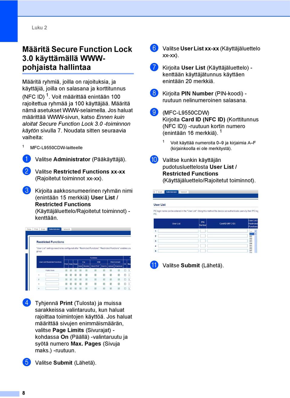 0 -toiminnon käytön sivulla 7. Noudata sitten seuraavia vaiheita: MFC-L9550CDW-laitteelle a Valitse Administrator (Pääkäyttäjä). b Valitse Restricted Functions xx-xx (Rajoitetut toiminnot xx-xx).