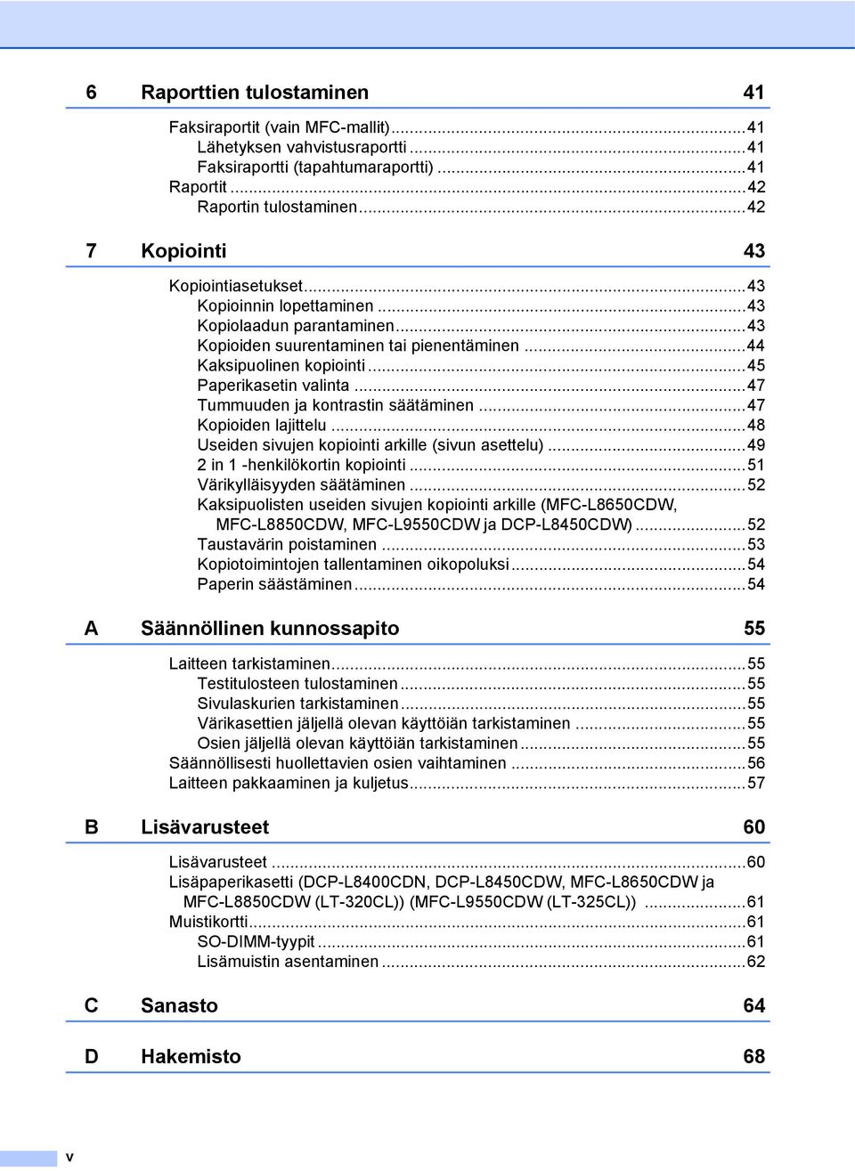 ..47 Tummuuden ja kontrastin säätäminen...47 Kopioiden lajittelu...48 Useiden sivujen kopiointi arkille (sivun asettelu)...49 2 in -henkilökortin kopiointi...5 Värikylläisyyden säätäminen.