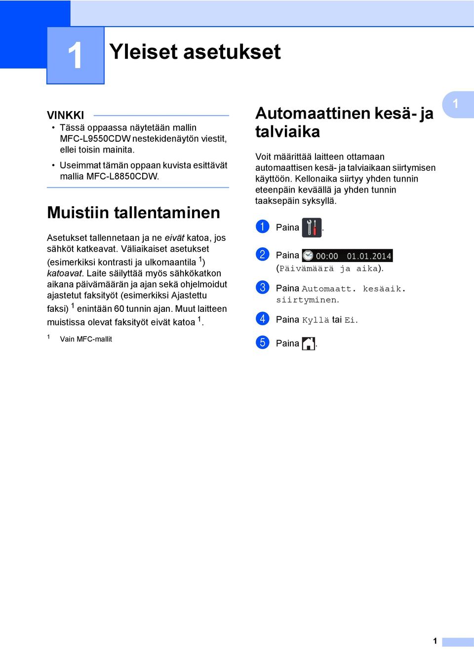 Kellonaika siirtyy yhden tunnin eteenpäin keväällä ja yhden tunnin taaksepäin syksyllä. Asetukset tallennetaan ja ne eivät katoa, jos sähköt katkeavat.