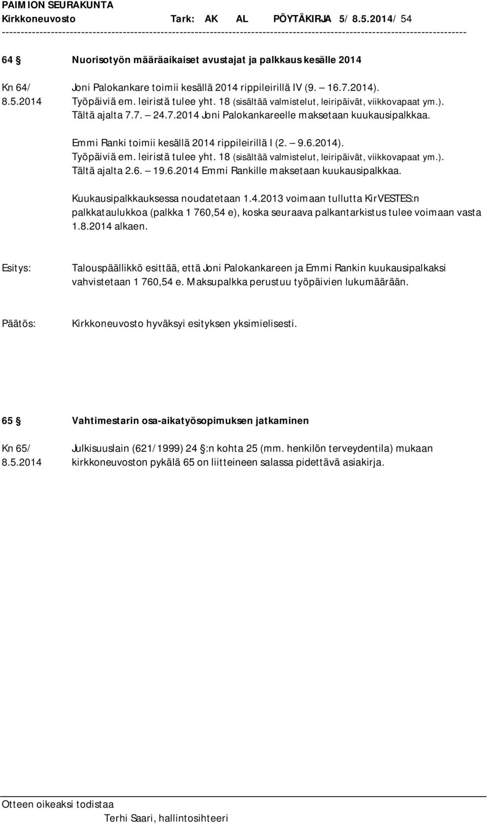 Emmi Ranki toimii kesällä 2014 rippileirillä I (2. 9.6.2014). Työpäiviä em. leiristä tulee yht. 18 (sisältää valmistelut, leiripäivät, viikkovapaat ym.). Tältä ajalta 2.6. 19.6.2014 Emmi Rankille maksetaan kuukausipalkkaa.