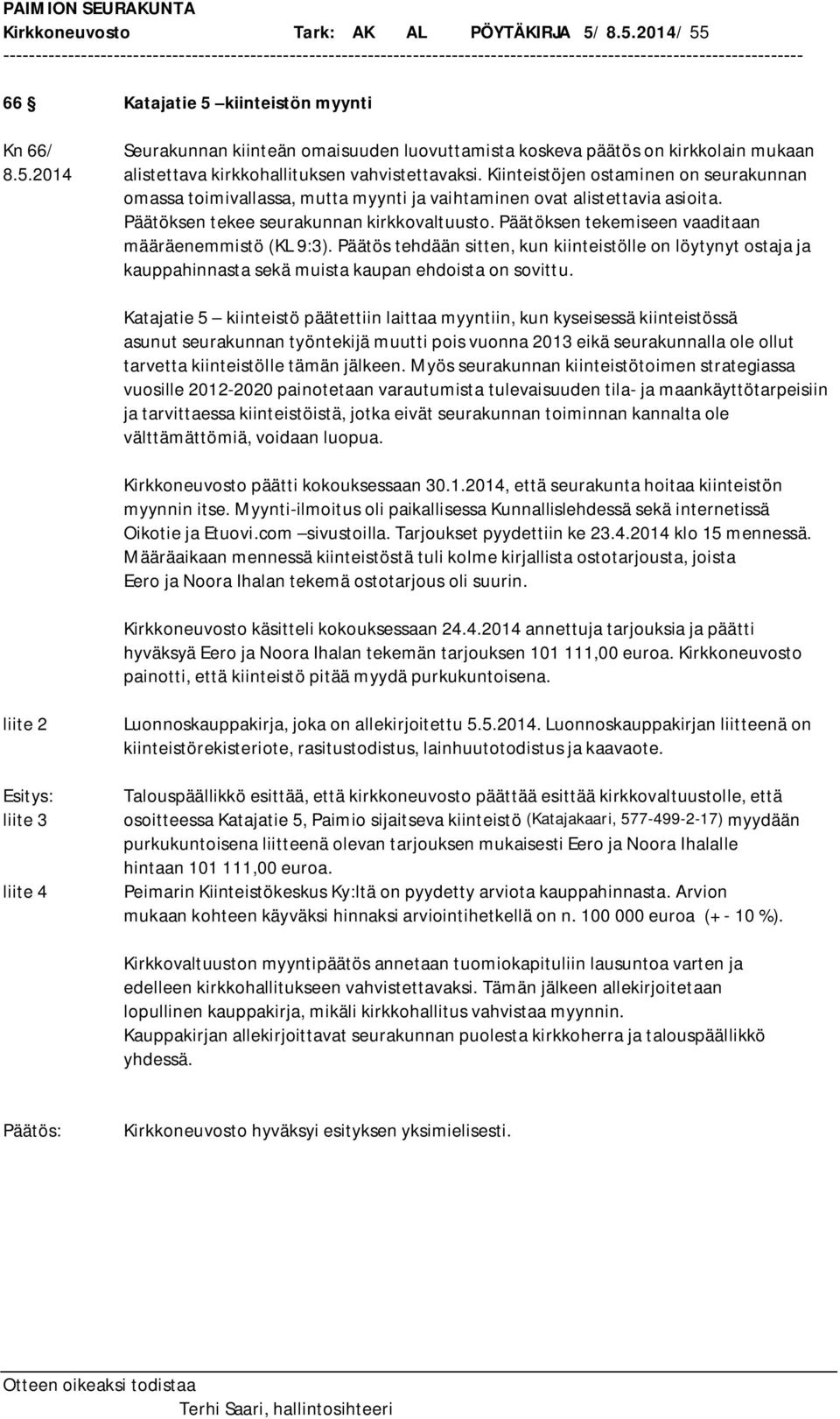 Päätöksen tekemiseen vaaditaan määräenemmistö (KL 9:3). Päätös tehdään sitten, kun kiinteistölle on löytynyt ostaja ja kauppahinnasta sekä muista kaupan ehdoista on sovittu.