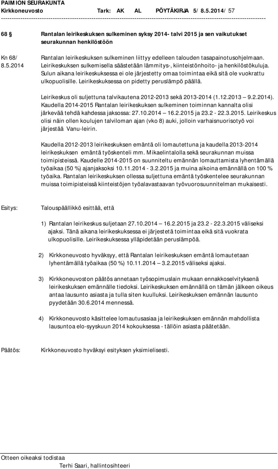 tasapainotusohjelmaan. 8.5.2014 Leirikeskuksen sulkemisella säästetään lämmitys-, kiinteistönhoito- ja henkilöstökuluja.