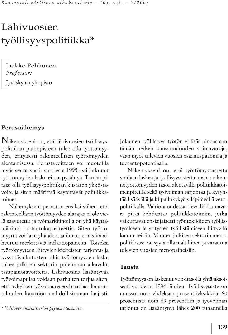 erityisesti rakenteellisen työttömyyden alentamisessa. perustavoitteen voi muotoilla myös seuraavasti: vuodesta 1995 asti jatkunut työttömyydenlasku ei saa pysähtyä.