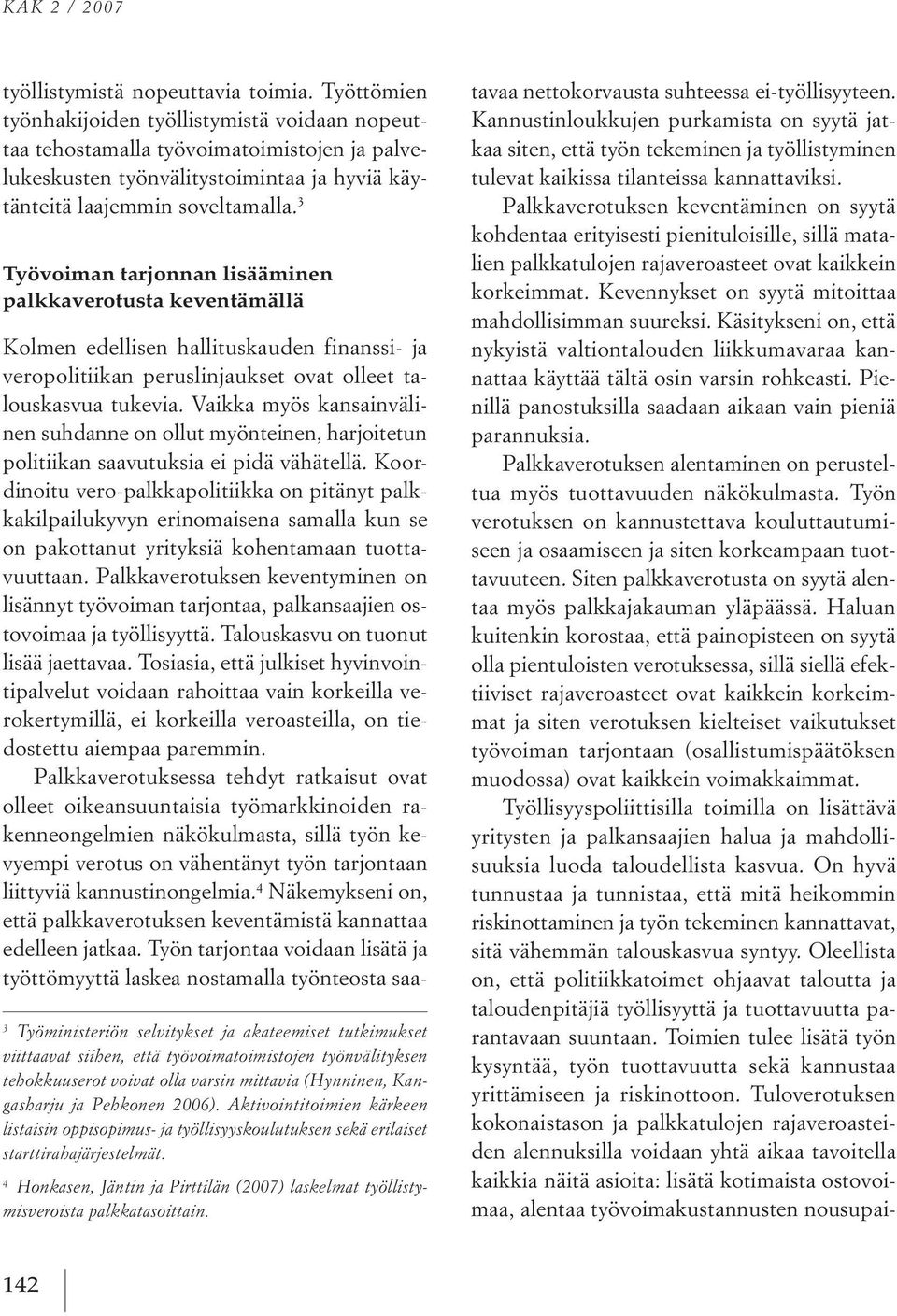 3 Työvoiman tarjonnan lisääminen palkkaverotusta keventämällä 3 T öministeriön selvit kset ja akateemiset tutkimukset viittaavat siihen, että t övoimatoimistojen t önvälit ksen tehokkuuserot voivat