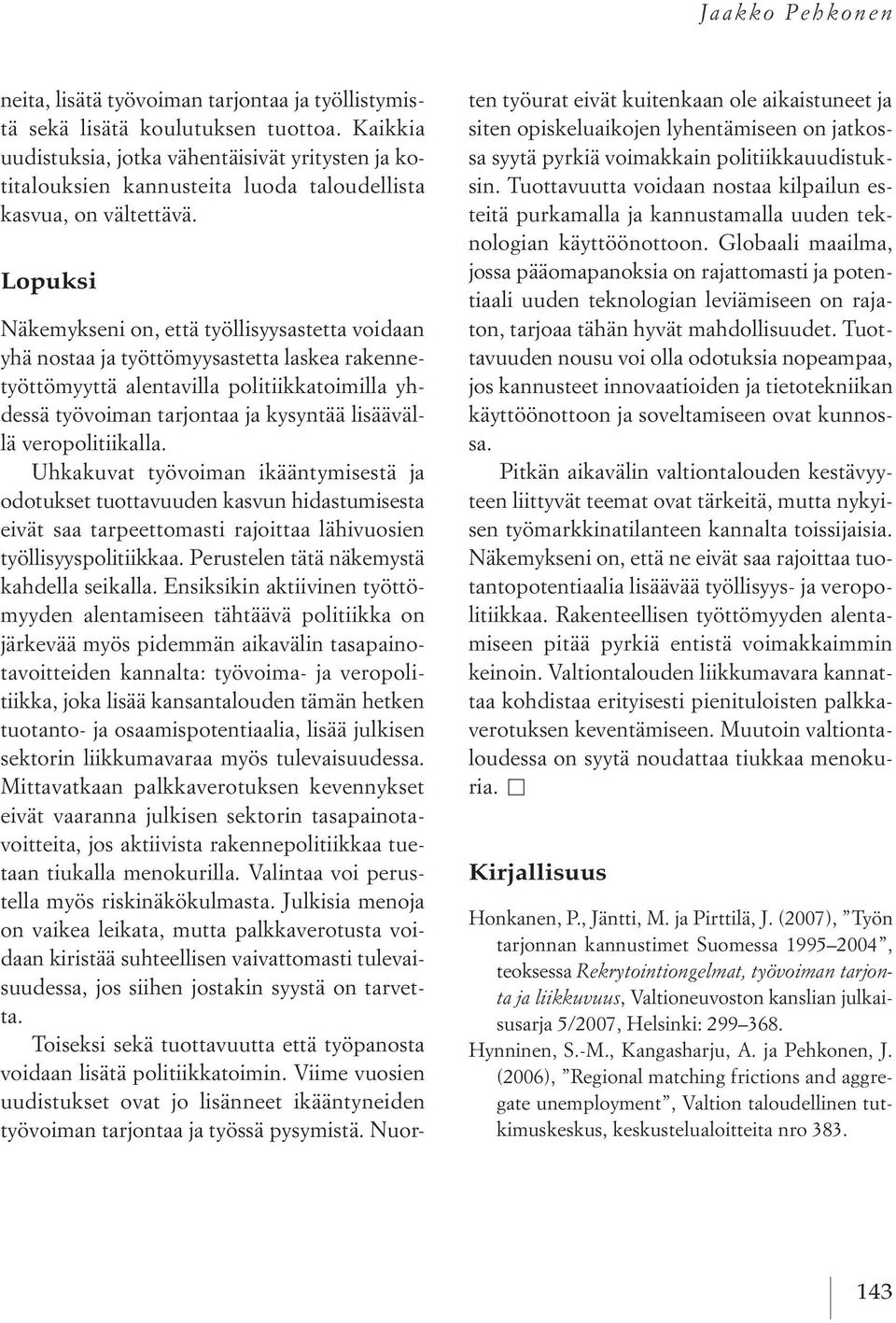 Lopuksi näkemykseni on, että työllisyysastetta voidaan yhä nostaa ja työttömyysastetta laskea rakennetyöttömyyttä alentavilla politiikkatoimilla yhdessä työvoiman tarjontaa ja kysyntää lisäävällä