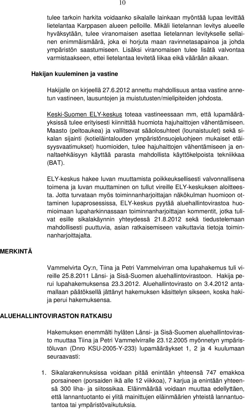 Lisäksi viranomaisen tulee lisätä valvontaa varmistaakseen, ettei lietelantaa levitetä liikaa eikä väärään aikaan. Hakijan kuuleminen ja vastine Hakijalle on kirjeellä 27.6.