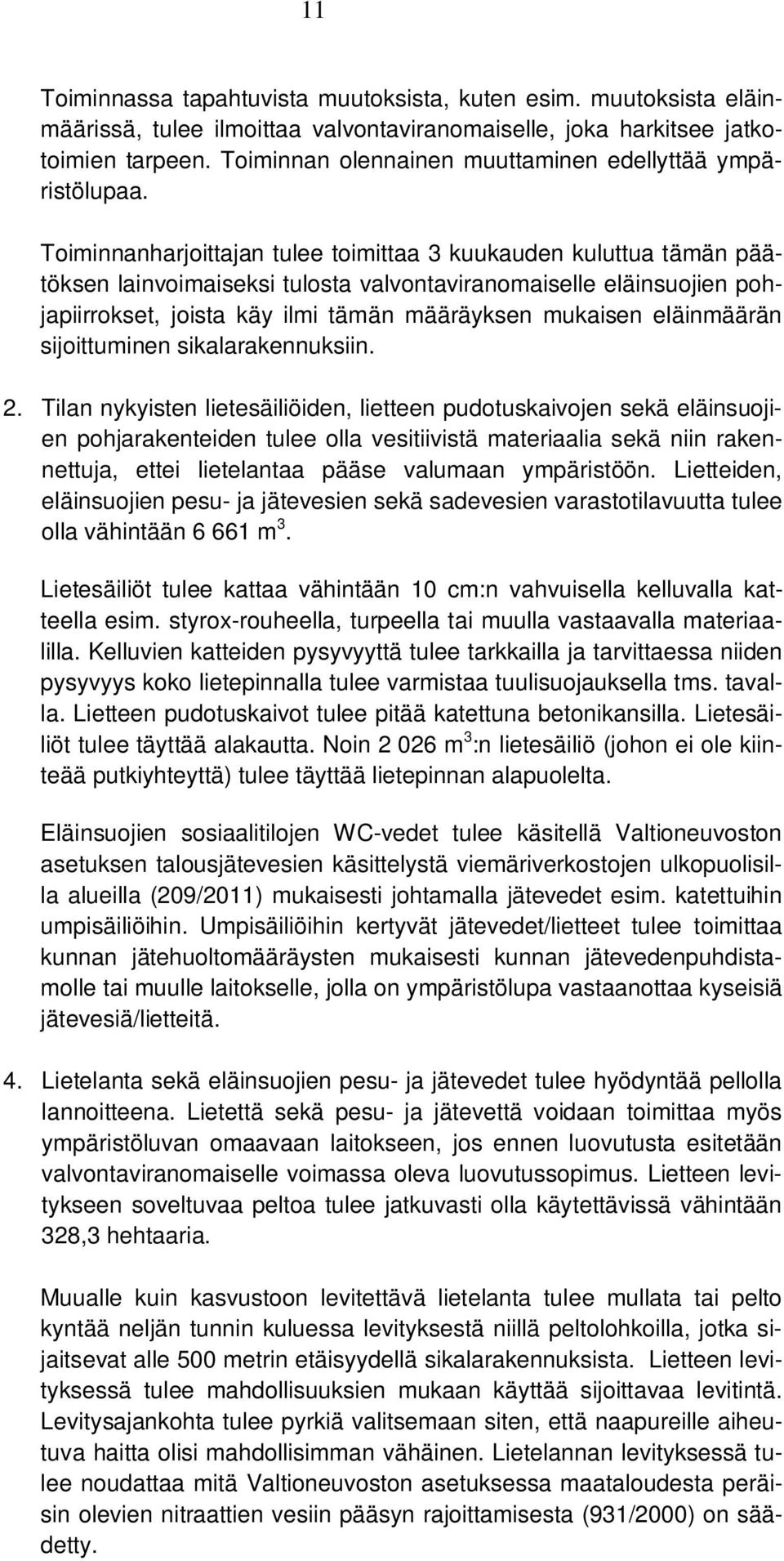 Toiminnanharjoittajan tulee toimittaa 3 kuukauden kuluttua tämän päätöksen lainvoimaiseksi tulosta valvontaviranomaiselle eläinsuojien pohjapiirrokset, joista käy ilmi tämän määräyksen mukaisen