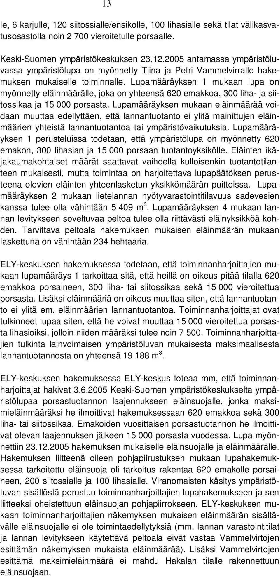 Lupamääräyksen mukaan eläinmäärää voidaan muuttaa edellyttäen, että lannantuotanto ei ylitä mainittujen eläinmäärien yhteistä lannantuotantoa tai ympäristövaikutuksia.