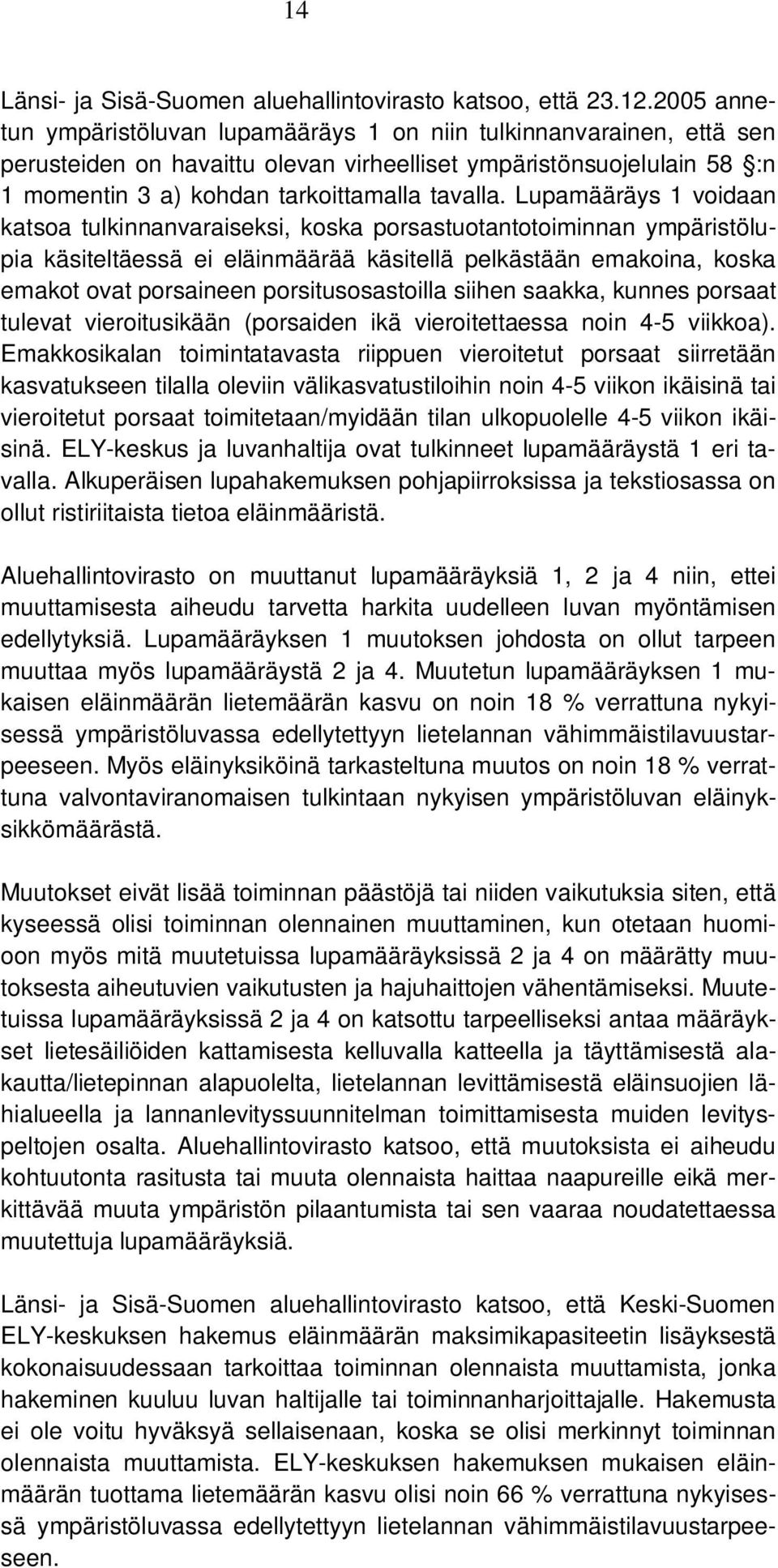 Lupamääräys 1 voidaan katsoa tulkinnanvaraiseksi, koska porsastuotantotoiminnan ympäristölupia käsiteltäessä ei eläinmäärää käsitellä pelkästään emakoina, koska emakot ovat porsaineen